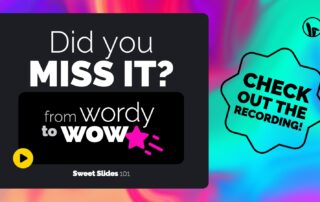 Did you miss it? Check out the recording of SlideRabbit’s From Wordy to Wow Sweet Slides 101 presentation skills webinar about reducing text on slides